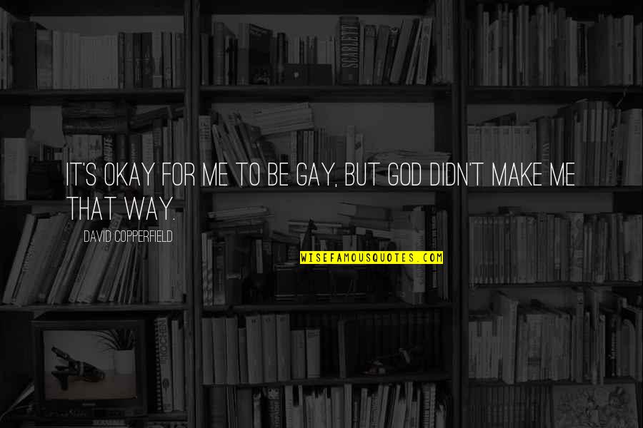 Be Okay Quotes By David Copperfield: It's okay for me to be gay, but Be Okay Quotes By David Copperfield: It's okay for me to be gay, but