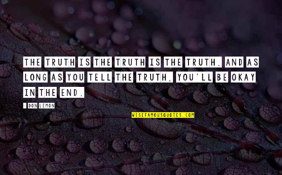 Be Okay Quotes By Don Lemon: The truth is the truth is the truth. Be Okay Quotes By Don Lemon: The truth is the truth is the truth.
