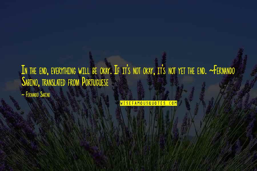 Be Okay Quotes By Fernando Sabino: In the end, everything will be okay. If Be Okay Quotes By Fernando Sabino: In the end, everything will be okay. If