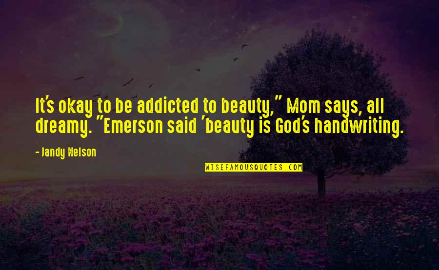 Be Okay Quotes By Jandy Nelson: It's okay to be addicted to beauty," Mom