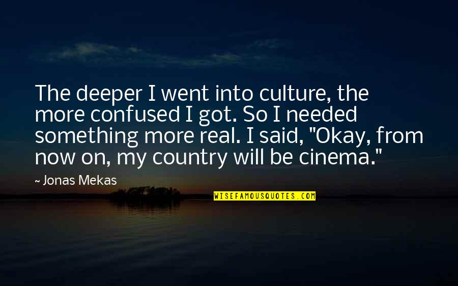 Be Okay Quotes By Jonas Mekas: The deeper I went into culture, the more
