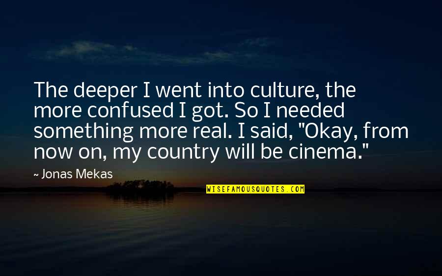 Be Okay Quotes By Jonas Mekas: The deeper I went into culture, the more Be Okay Quotes By Jonas Mekas: The deeper I went into culture, the more