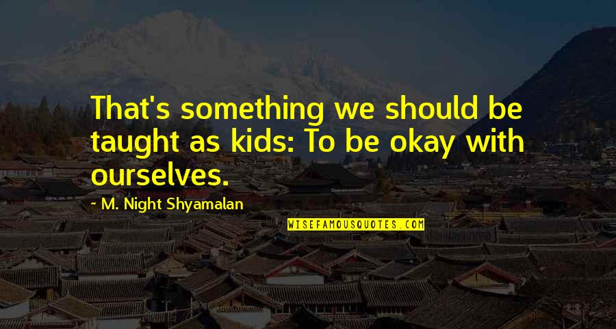 Be Okay Quotes By M. Night Shyamalan: That's something we should be taught as kids: Be Okay Quotes By M. Night Shyamalan: That's something we should be taught as kids: