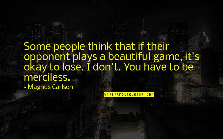 Be Okay Quotes By Magnus Carlsen: Some people think that if their opponent plays