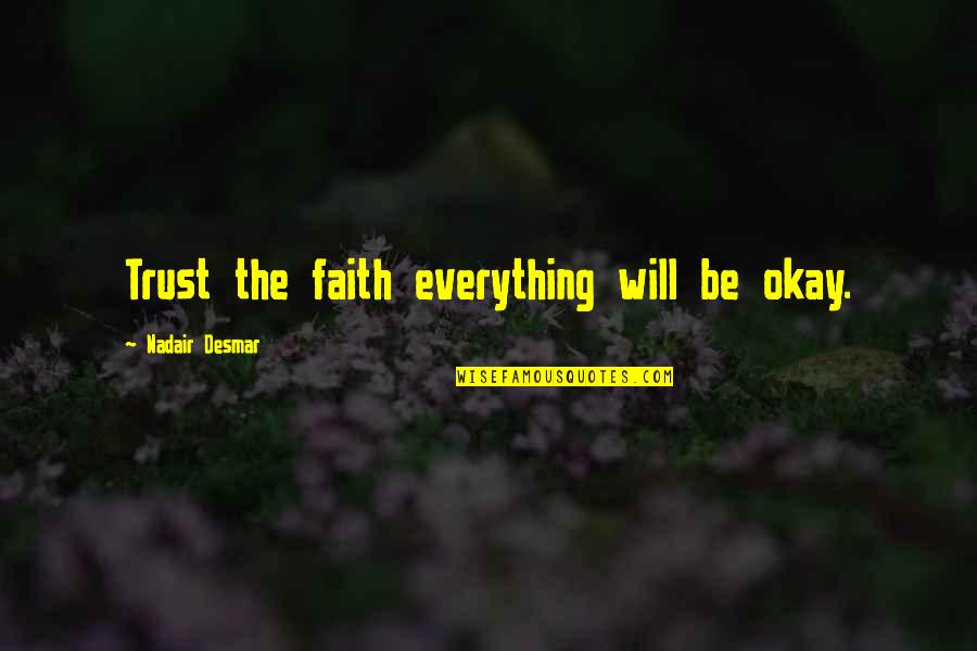 Be Okay Quotes By Nadair Desmar: Trust the faith everything will be okay. Be Okay Quotes By Nadair Desmar: Trust the faith everything will be okay.