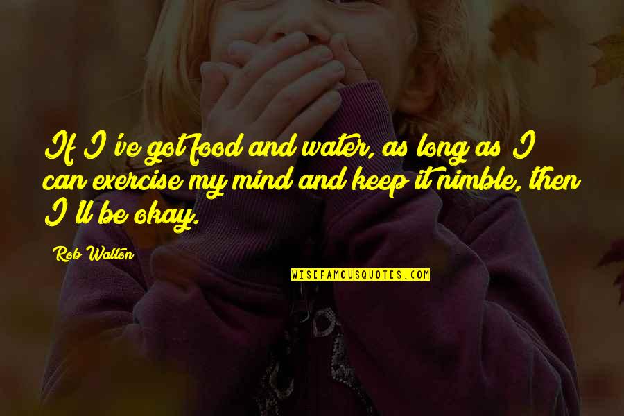 Be Okay Quotes By Rob Walton: If I've got food and water, as long Be Okay Quotes By Rob Walton: If I've got food and water, as long
