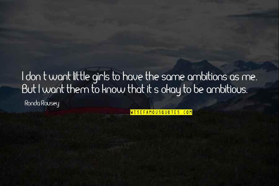 Be Okay Quotes By Ronda Rousey: I don't want little girls to have the