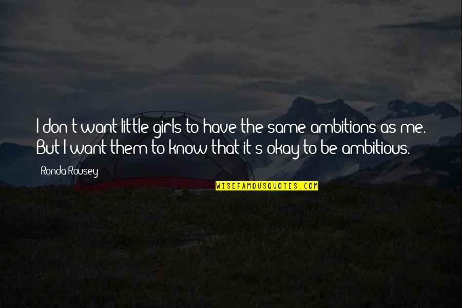 Be Okay Quotes By Ronda Rousey: I don't want little girls to have the Be Okay Quotes By Ronda Rousey: I don't want little girls to have the