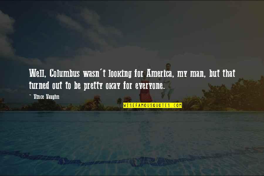 Be Okay Quotes By Vince Vaughn: Well, Columbus wasn't looking for America, my man,