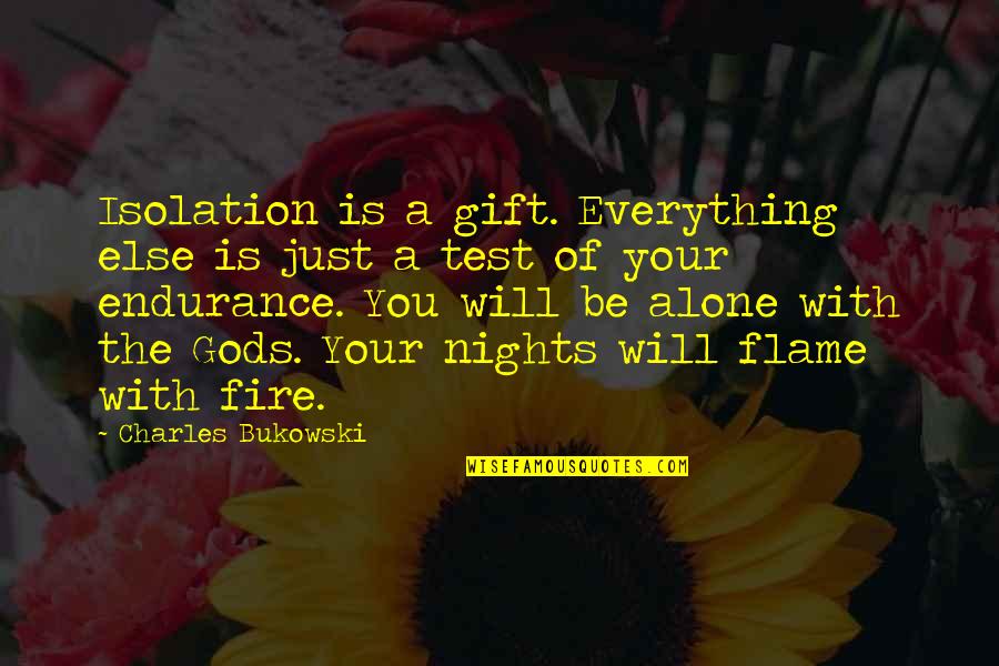 Be On Fire Quotes By Charles Bukowski: Isolation is a gift. Everything else is just