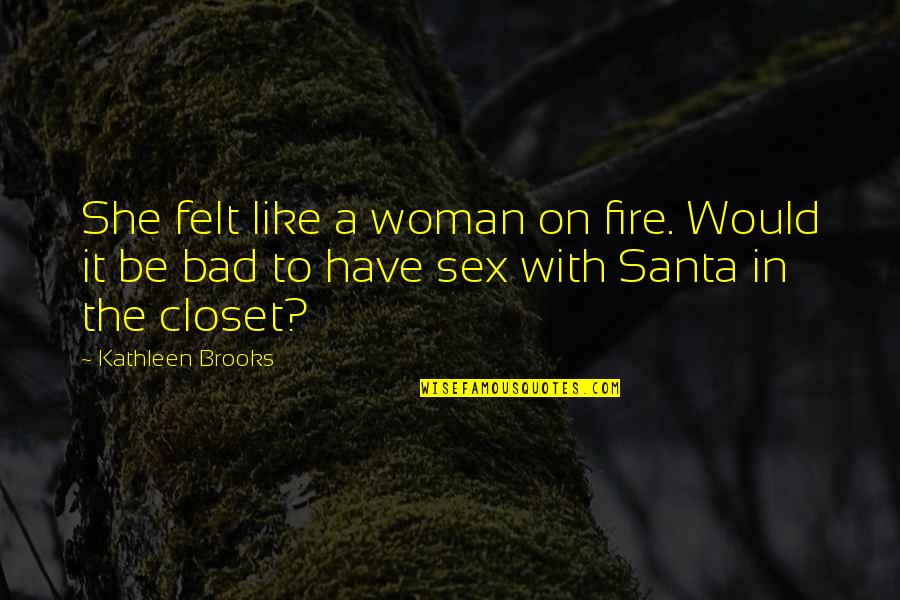 Be On Fire Quotes By Kathleen Brooks: She felt like a woman on fire. Would