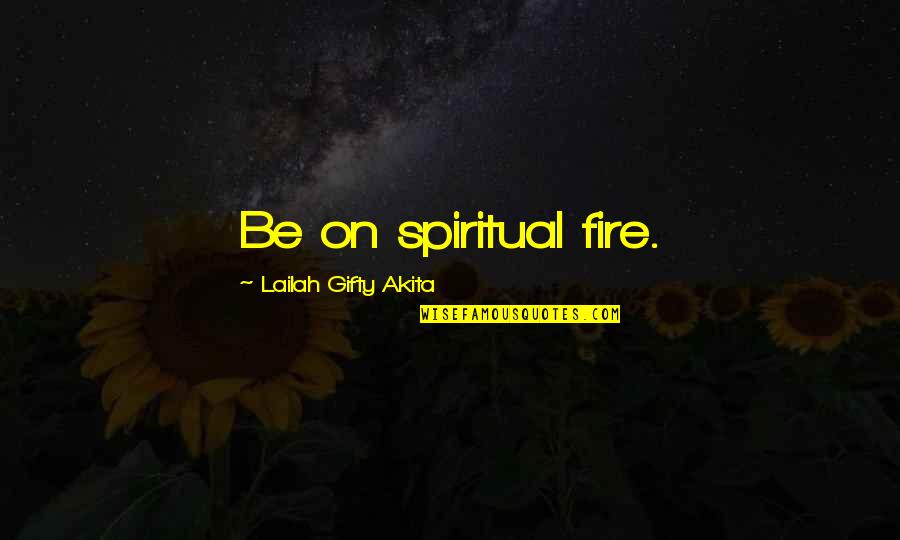 Be On Fire Quotes By Lailah Gifty Akita: Be on spiritual fire.