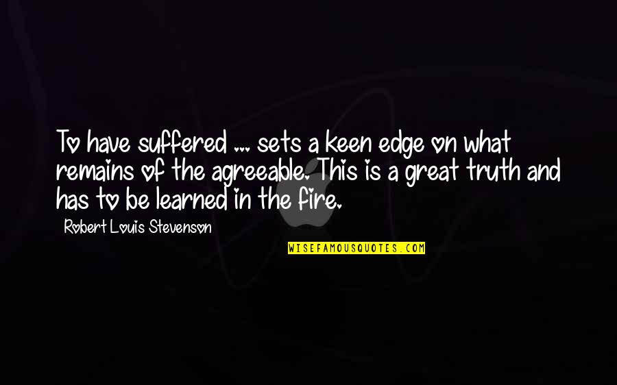 Be On Fire Quotes By Robert Louis Stevenson: To have suffered ... sets a keen edge
