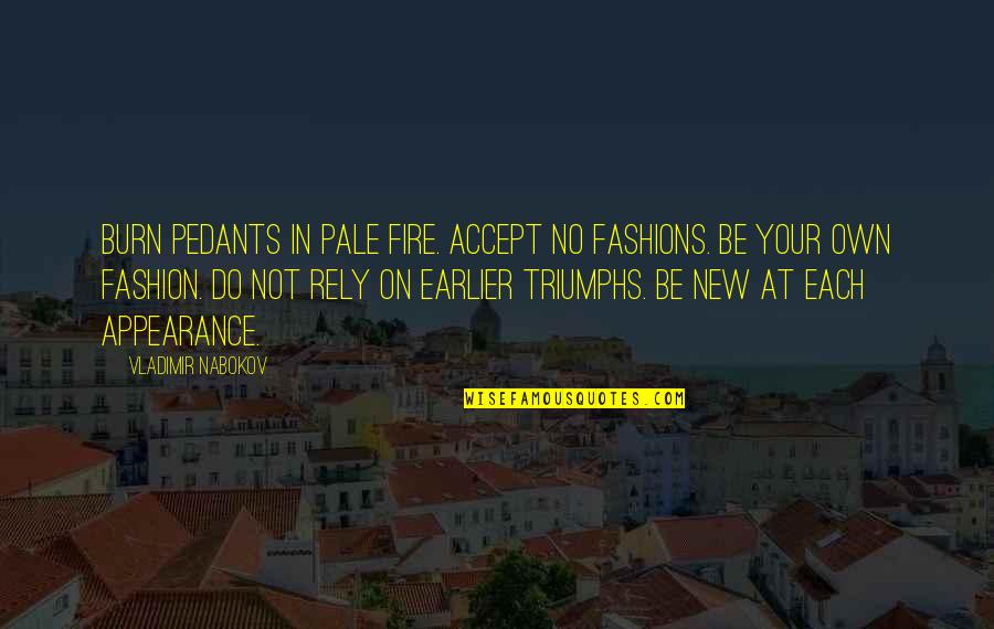 Be On Fire Quotes By Vladimir Nabokov: Burn pedants in pale fire. Accept no fashions.