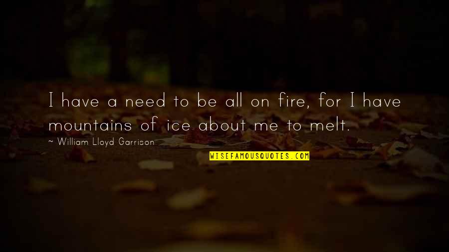 Be On Fire Quotes By William Lloyd Garrison: I have a need to be all on