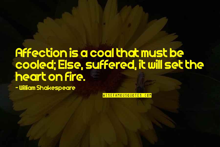 Be On Fire Quotes By William Shakespeare: Affection is a coal that must be cooled;