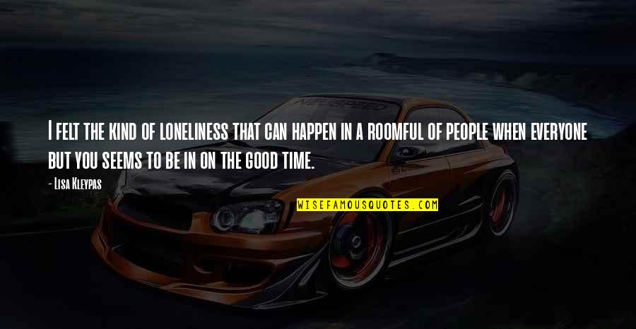 Be On Time Quotes By Lisa Kleypas: I felt the kind of loneliness that can