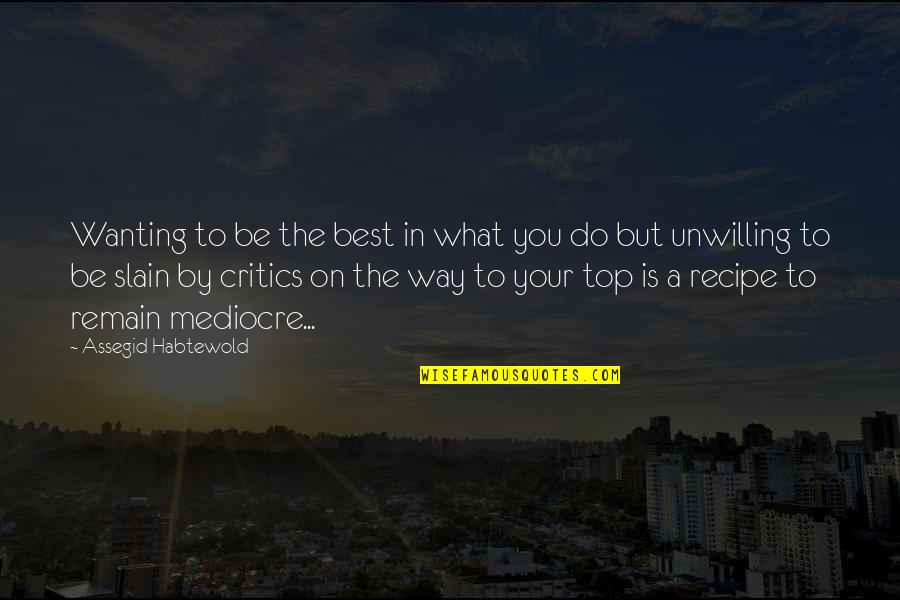Be On Top Quotes By Assegid Habtewold: Wanting to be the best in what you