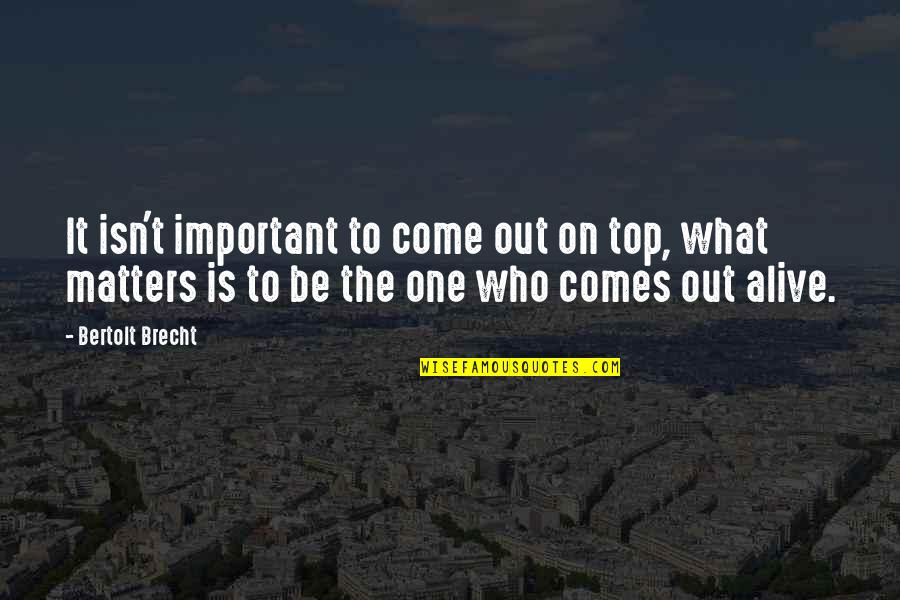 Be On Top Quotes By Bertolt Brecht: It isn't important to come out on top,