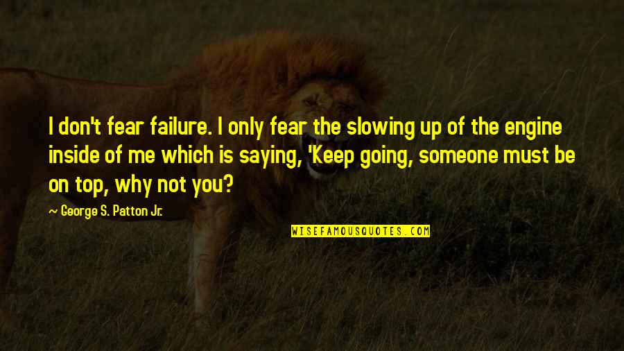 Be On Top Quotes By George S. Patton Jr.: I don't fear failure. I only fear the