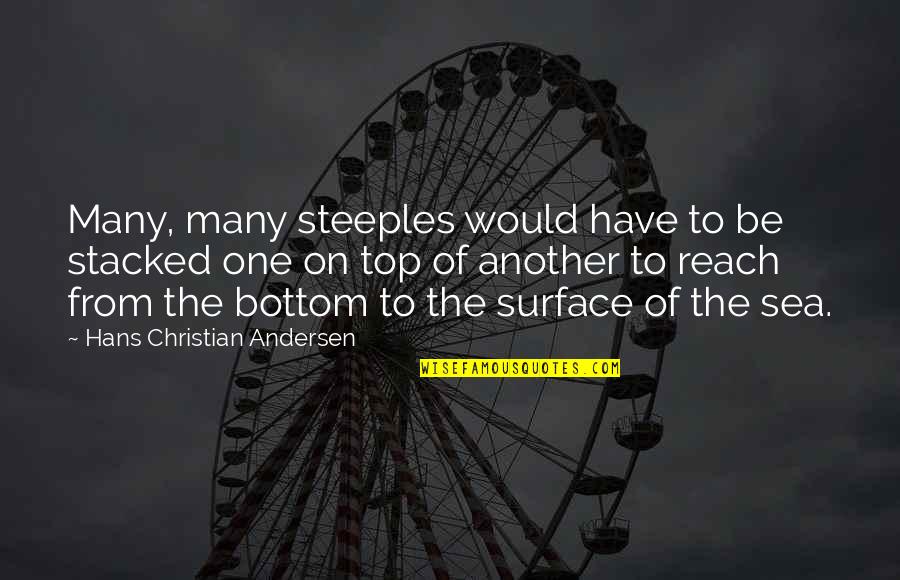 Be On Top Quotes By Hans Christian Andersen: Many, many steeples would have to be stacked