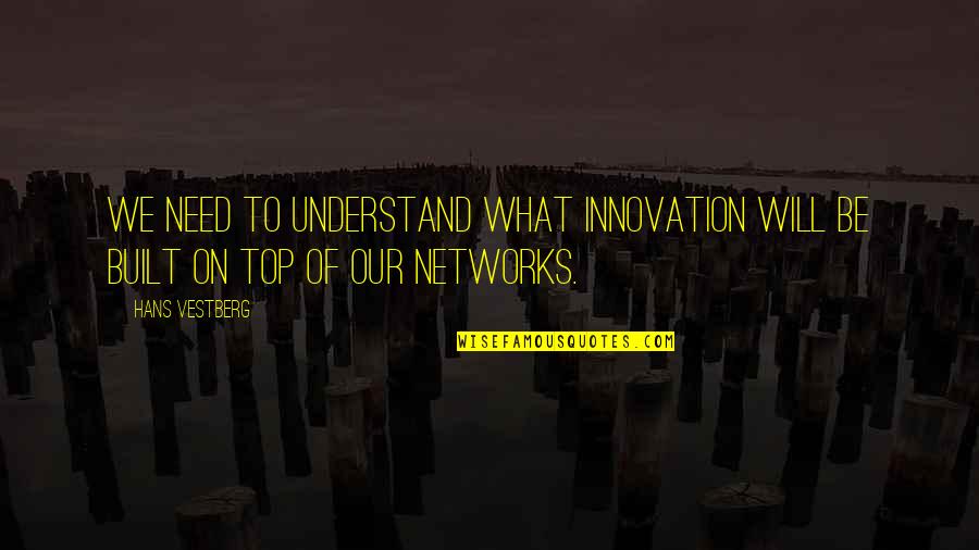 Be On Top Quotes By Hans Vestberg: We need to understand what innovation will be