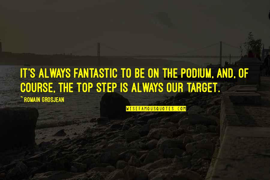 Be On Top Quotes By Romain Grosjean: It's always fantastic to be on the podium,