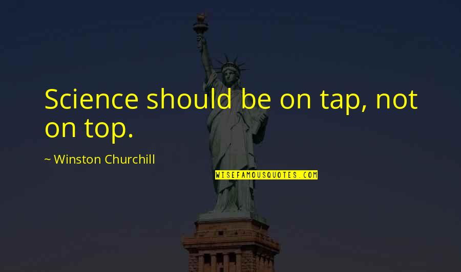 Be On Top Quotes By Winston Churchill: Science should be on tap, not on top.