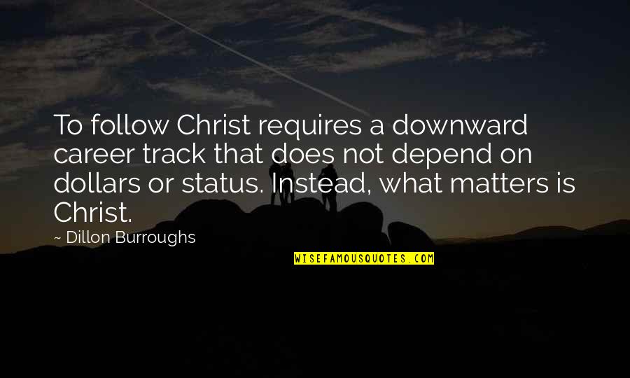 Be On Track Quotes By Dillon Burroughs: To follow Christ requires a downward career track