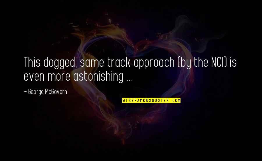 Be On Track Quotes By George McGovern: This dogged, same track approach (by the NCI)