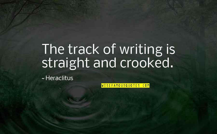 Be On Track Quotes By Heraclitus: The track of writing is straight and crooked.