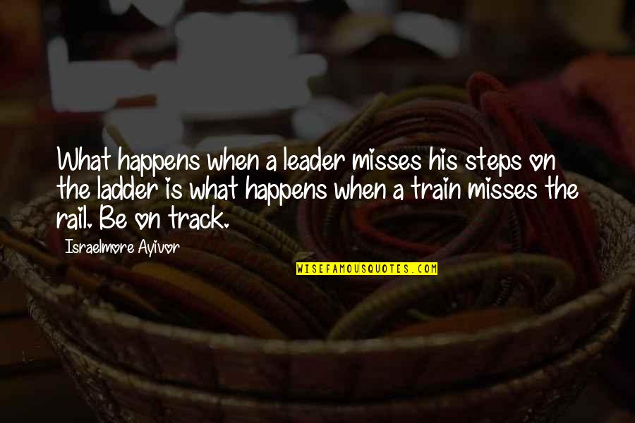 Be On Track Quotes By Israelmore Ayivor: What happens when a leader misses his steps