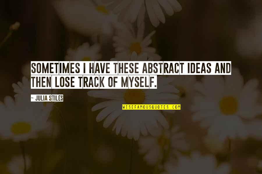 Be On Track Quotes By Julia Stiles: Sometimes I have these abstract ideas and then