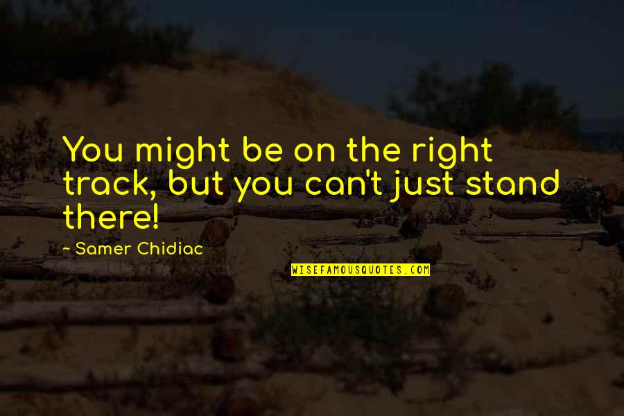 Be On Track Quotes By Samer Chidiac: You might be on the right track, but