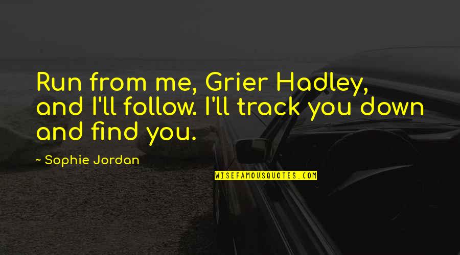 Be On Track Quotes By Sophie Jordan: Run from me, Grier Hadley, and I'll follow.
