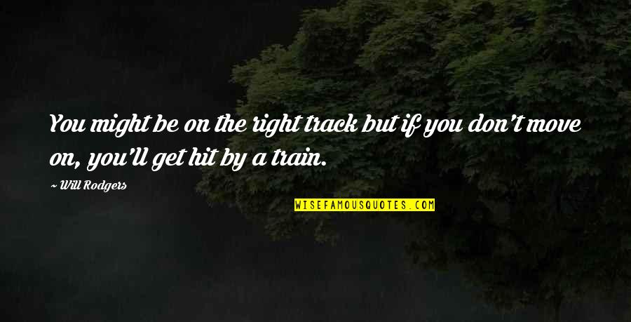 Be On Track Quotes By Will Rodgers: You might be on the right track but