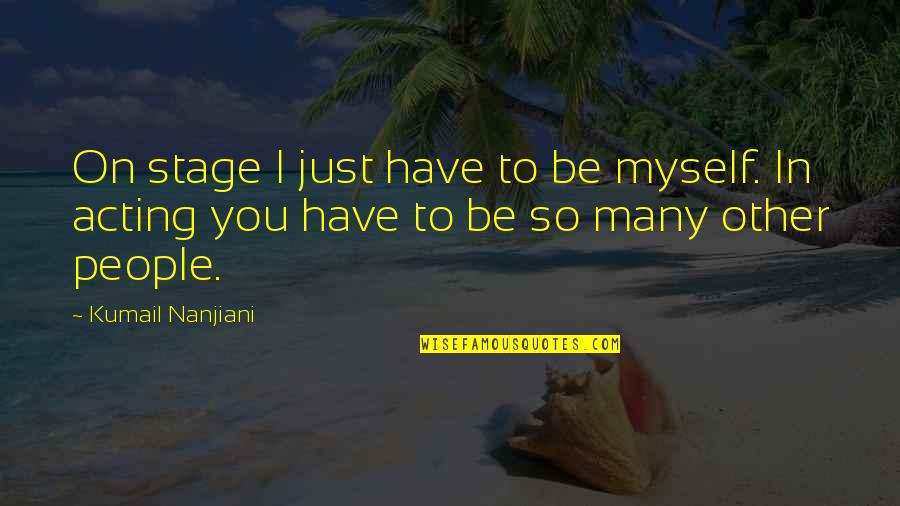 Be On You Quotes By Kumail Nanjiani: On stage I just have to be myself.