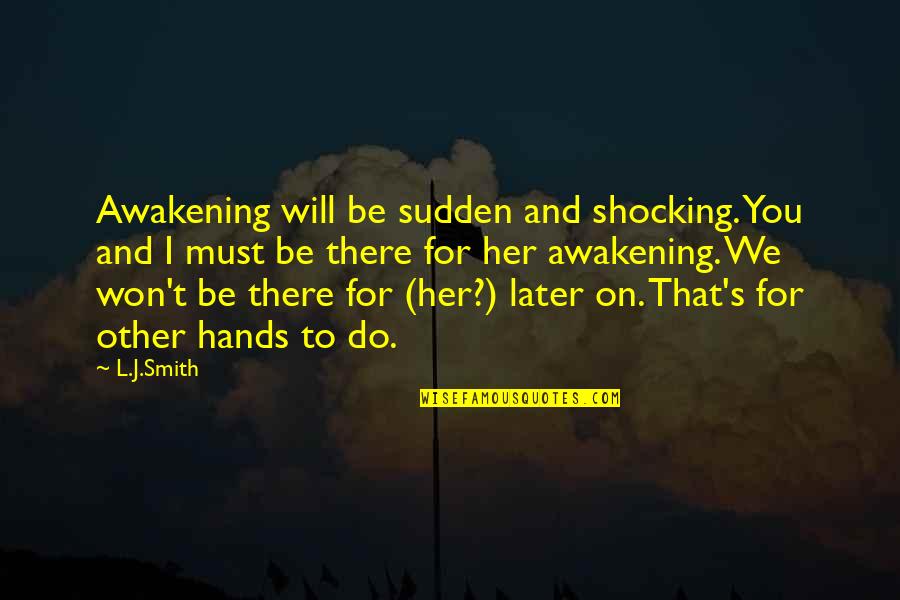 Be On You Quotes By L.J.Smith: Awakening will be sudden and shocking. You and