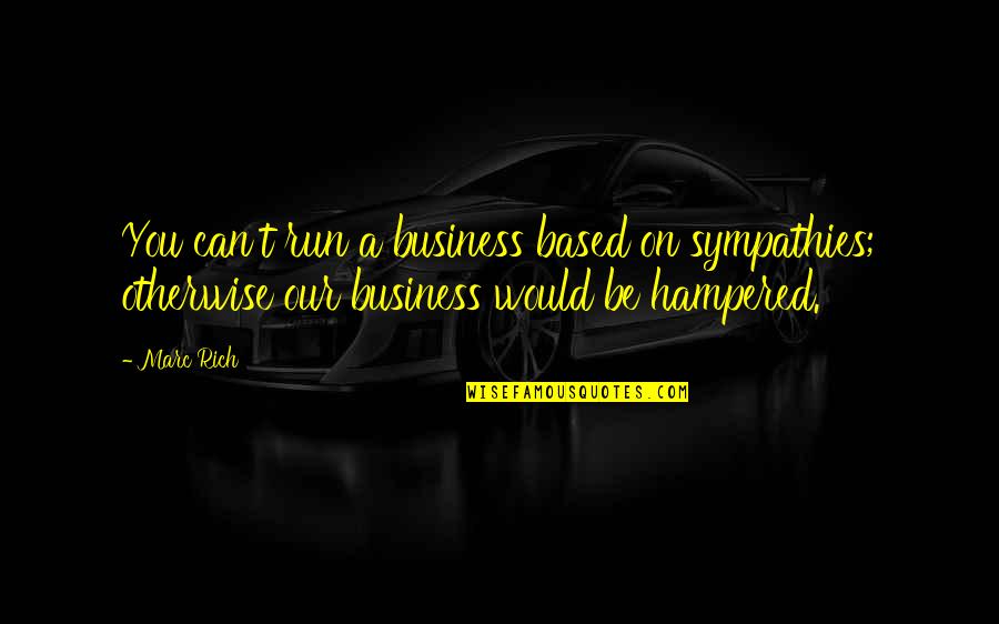 Be On You Quotes By Marc Rich: You can't run a business based on sympathies;