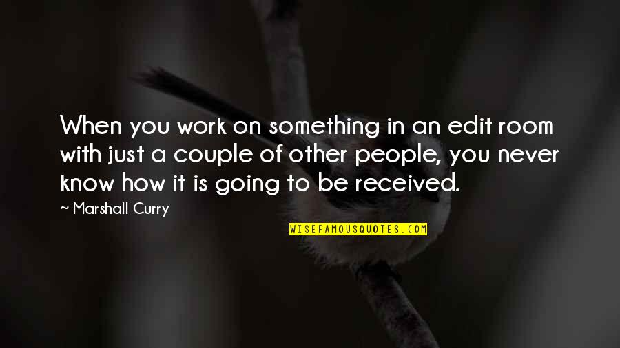 Be On You Quotes By Marshall Curry: When you work on something in an edit