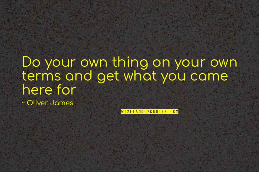Be On You Quotes By Oliver James: Do your own thing on your own terms