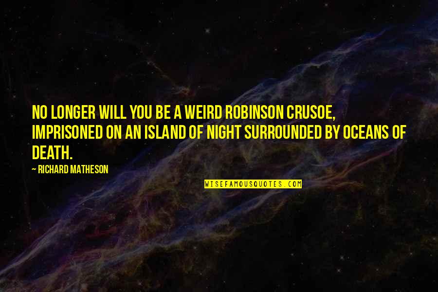 Be On You Quotes By Richard Matheson: No longer will you be a weird Robinson