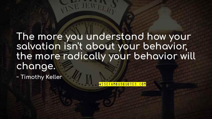 Be On Your Best Behavior Quotes By Timothy Keller: The more you understand how your salvation isn't Be On Your Best Behavior Quotes By Timothy Keller: The more you understand how your salvation isn't