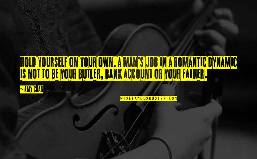 Be On Yourself Quotes By Amy Chan: Hold yourself on your own. A man's job
