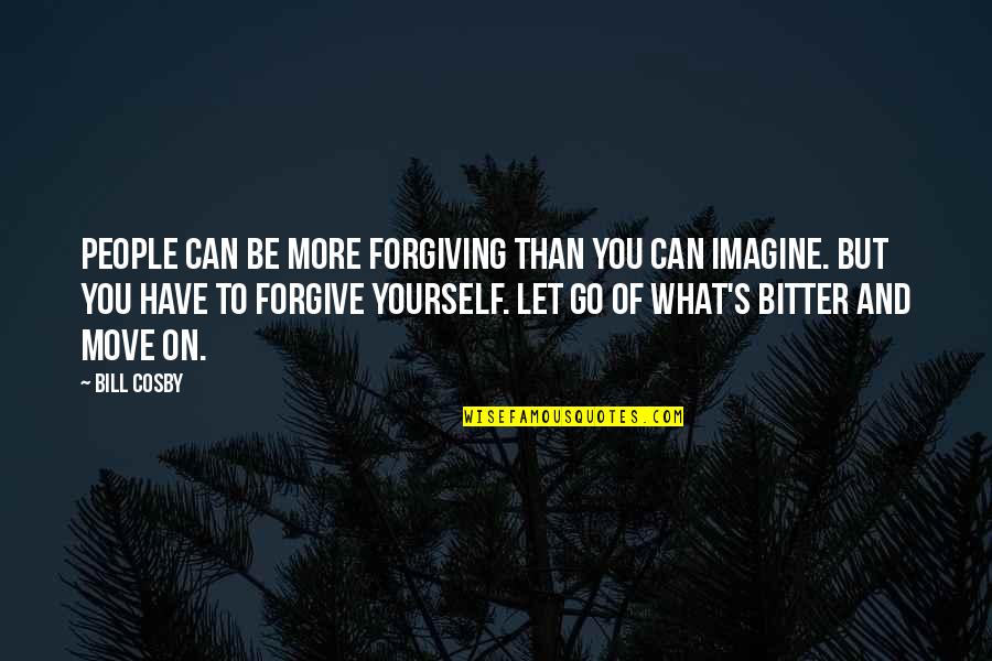 Be On Yourself Quotes By Bill Cosby: People can be more forgiving than you can