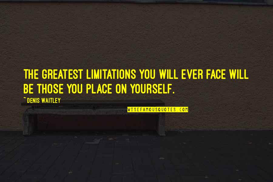 Be On Yourself Quotes By Denis Waitley: The greatest limitations you will ever face will