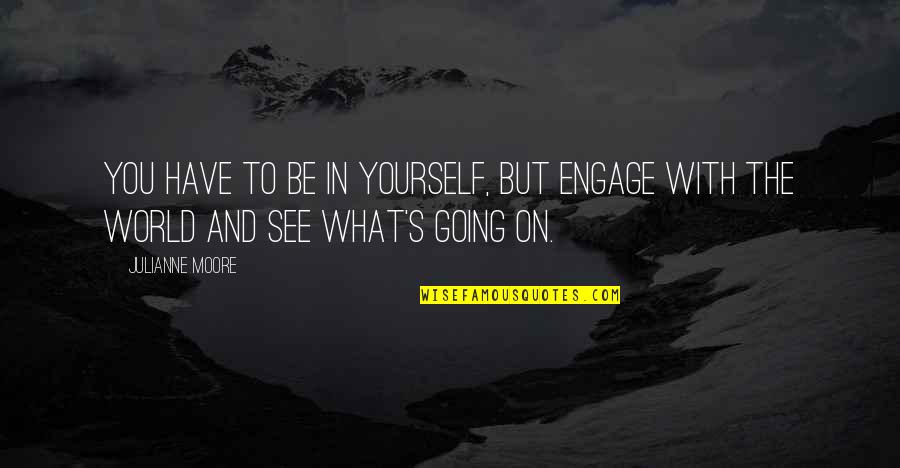 Be On Yourself Quotes By Julianne Moore: You have to be in yourself, but engage