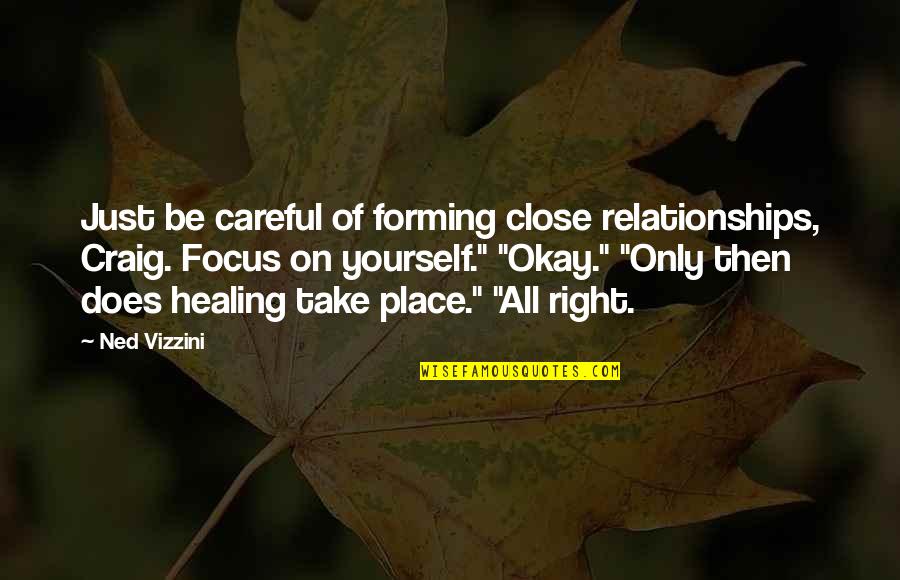 Be On Yourself Quotes By Ned Vizzini: Just be careful of forming close relationships, Craig.