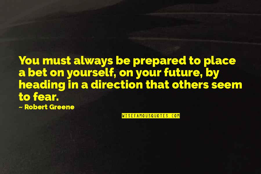 Be On Yourself Quotes By Robert Greene: You must always be prepared to place a
