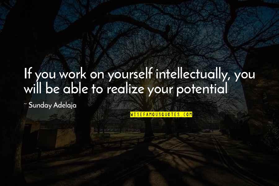 Be On Yourself Quotes By Sunday Adelaja: If you work on yourself intellectually, you will